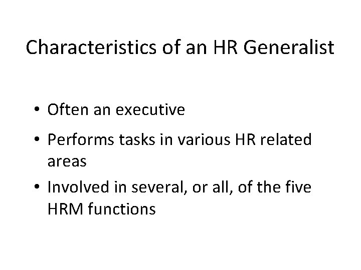 Characteristics of an HR Generalist • Often an executive • Performs tasks in various