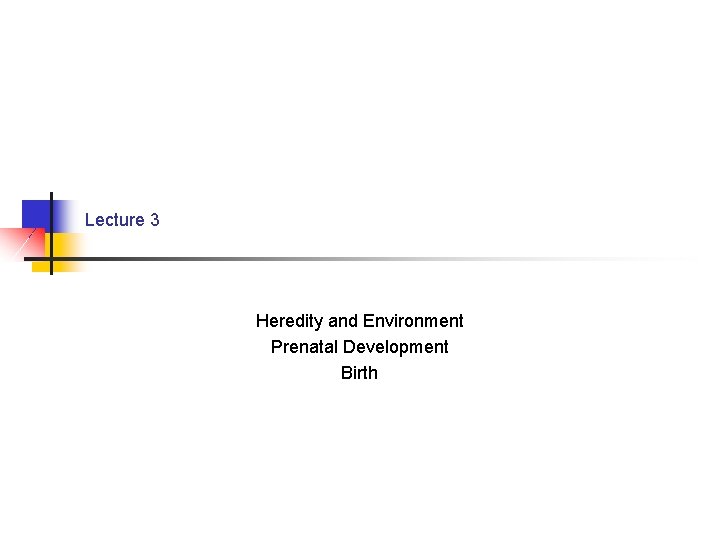 Lecture 3 Heredity and Environment Prenatal Development Birth 