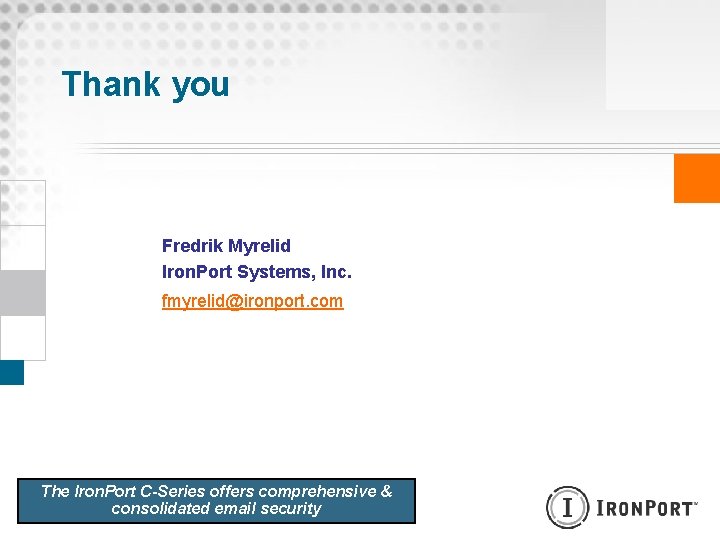 Thank you Fredrik Myrelid Iron. Port Systems, Inc. fmyrelid@ironport. com The Iron. Port C-Series