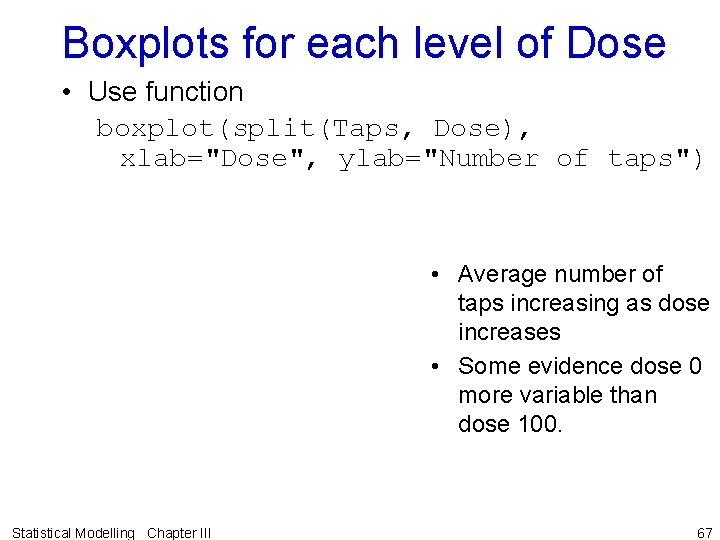 Boxplots for each level of Dose • Use function boxplot(split(Taps, Dose), xlab="Dose", ylab="Number of
