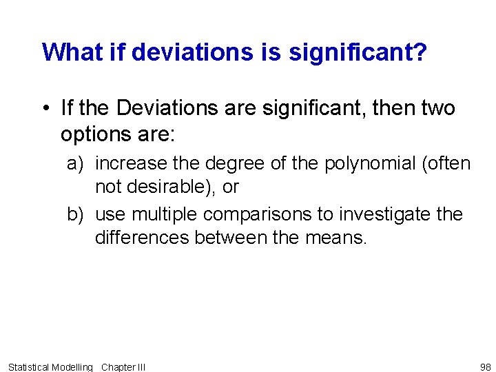 What if deviations is significant? • If the Deviations are significant, then two options