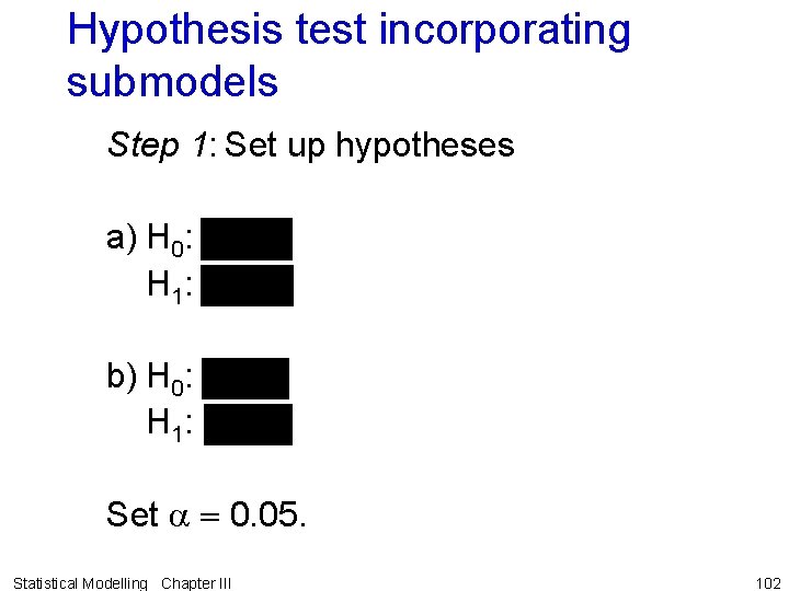 Hypothesis test incorporating submodels Step 1: Set up hypotheses a) H 0: H 1: