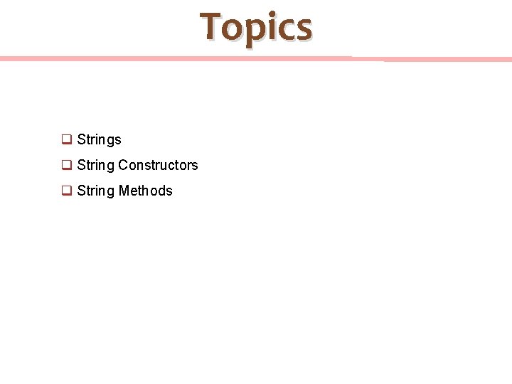 Topics q String Constructors q String Methods 