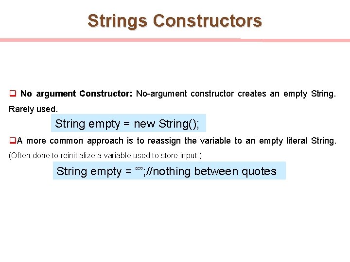 Strings Constructors q No argument Constructor: No-argument constructor creates an empty String. Rarely used.