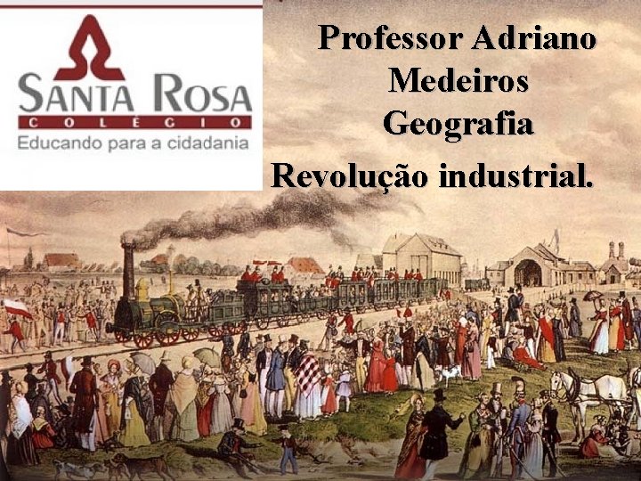 Professor Adriano Medeiros Geografia Revolução industrial. 