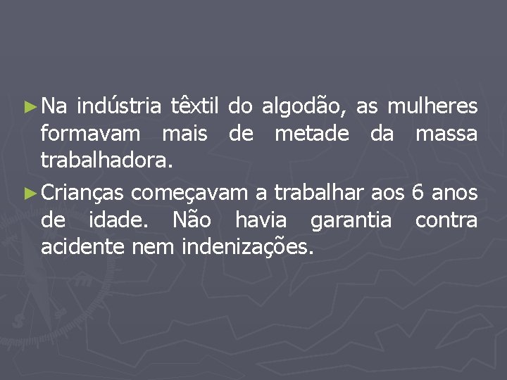 ► Na indústria têxtil do algodão, as mulheres formavam mais de metade da massa