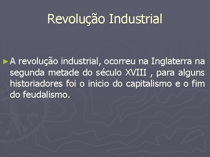 Revolução Industrial ► A revolução industrial, ocorreu na Inglaterra na segunda metade do século