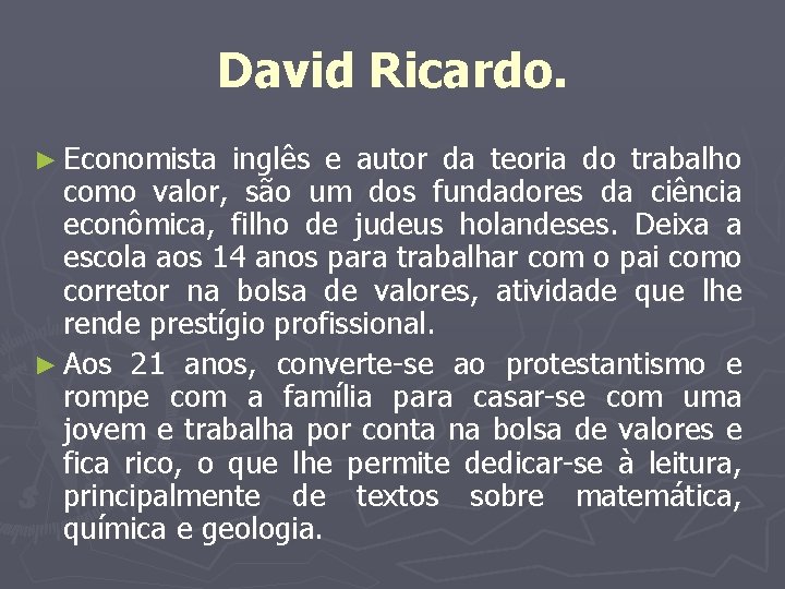 David Ricardo. ► Economista inglês e autor da teoria do trabalho como valor, são