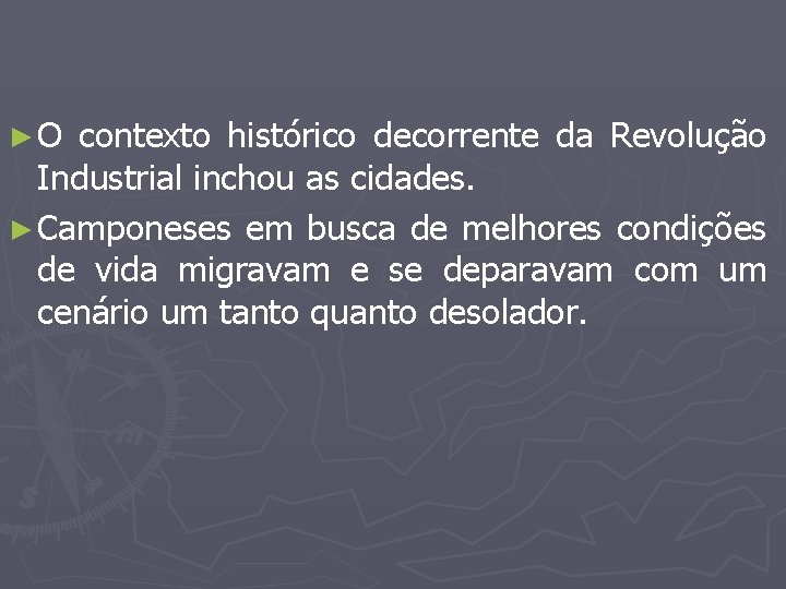 ► O contexto histórico decorrente da Revolução Industrial inchou as cidades. ► Camponeses em