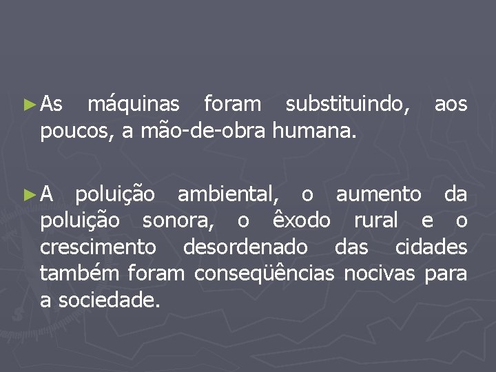 ► As máquinas foram substituindo, aos poucos, a mão-de-obra humana. ► A poluição ambiental,