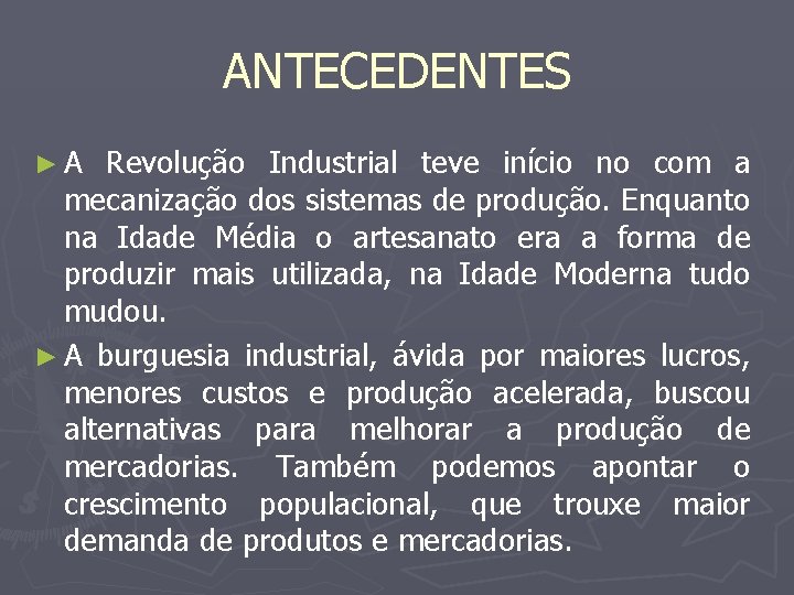 ANTECEDENTES ► A Revolução Industrial teve início no com a mecanização dos sistemas de