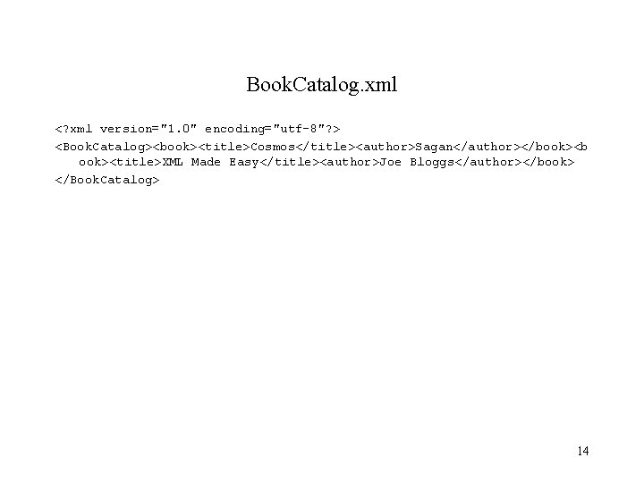 Book. Catalog. xml <? xml version="1. 0" encoding="utf-8"? > <Book. Catalog><book><title>Cosmos</title><author>Sagan</author></book><b ook><title>XML Made Easy</title><author>Joe