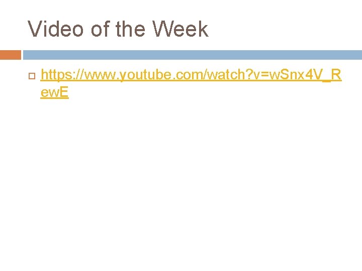 Video of the Week https: //www. youtube. com/watch? v=w. Snx 4 V_R ew. E