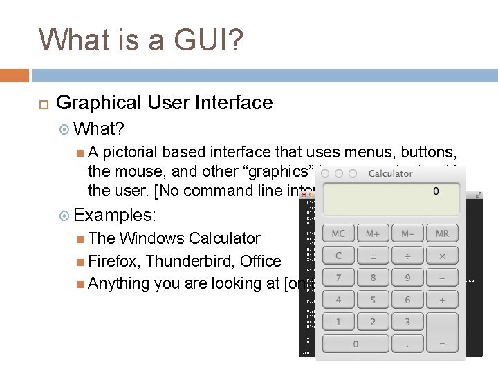 What is a GUI? Graphical User Interface What? A pictorial based interface that uses
