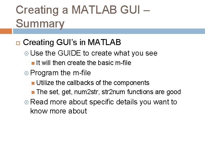 Creating a MATLAB GUI – Summary Creating GUI’s in MATLAB Use It the GUIDE