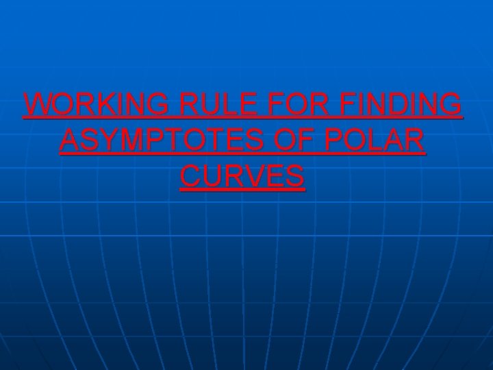 WORKING RULE FOR FINDING ASYMPTOTES OF POLAR CURVES WORKING RULE FOR FINDING ASYMPTOTES OF POLAR CURVES