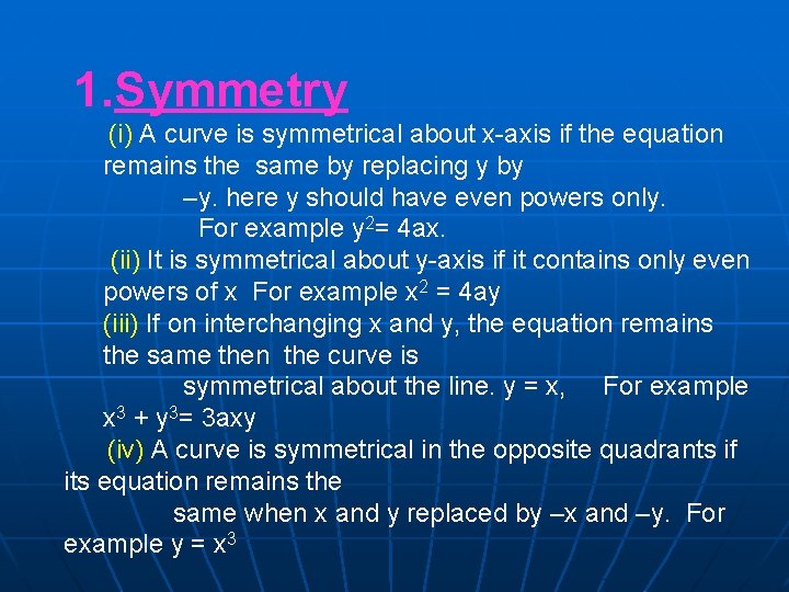 1. Symmetry (i) A curve is symmetrical about x-axis if the equation remains the 1. Symmetry (i) A curve is symmetrical about x-axis if the equation remains the