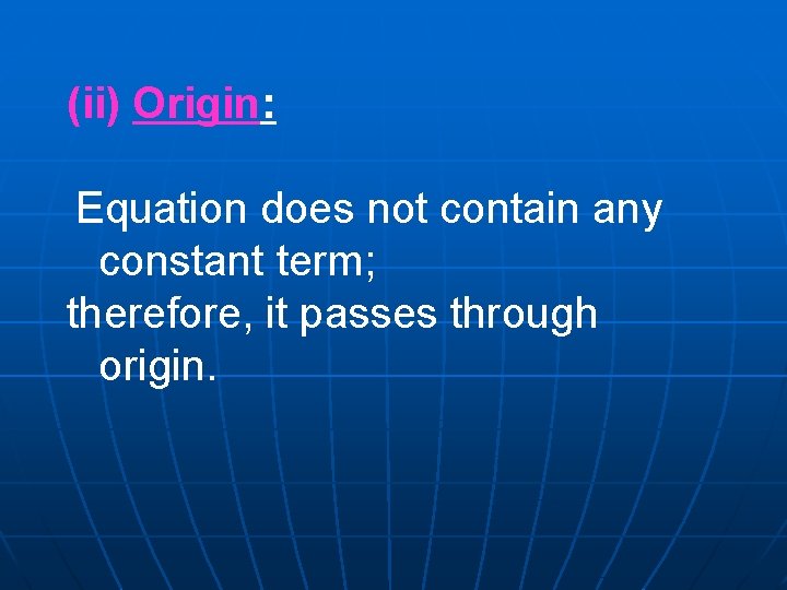 (ii) Origin: Equation does not contain any constant term; therefore, it passes through origin. (ii) Origin: Equation does not contain any constant term; therefore, it passes through origin.