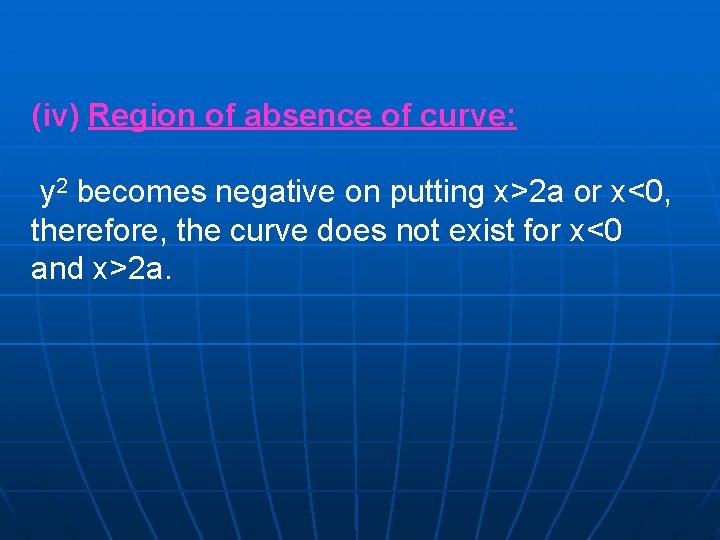 (iv) Region of absence of curve: y 2 becomes negative on putting x>2 a (iv) Region of absence of curve: y 2 becomes negative on putting x>2 a