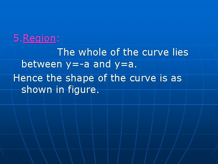 5. Region: The whole of the curve lies between y=-a and y=a. Hence the 5. Region: The whole of the curve lies between y=-a and y=a. Hence the