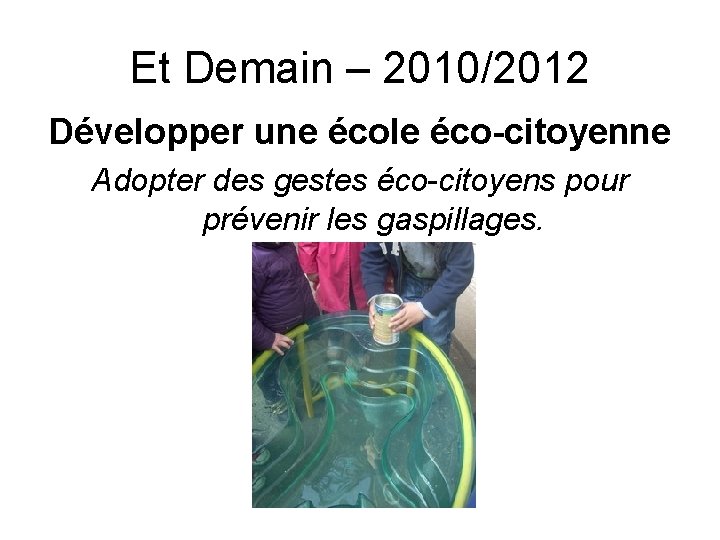 Et Demain – 2010/2012 Développer une école éco-citoyenne Adopter des gestes éco-citoyens pour prévenir