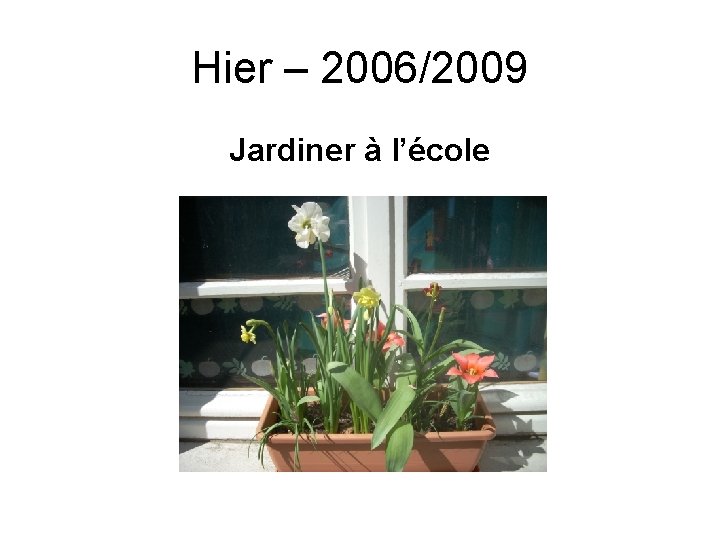 Hier – 2006/2009 Jardiner à l’école 