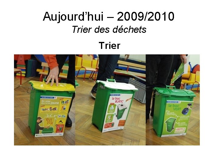Aujourd’hui – 2009/2010 Trier des déchets Trier 