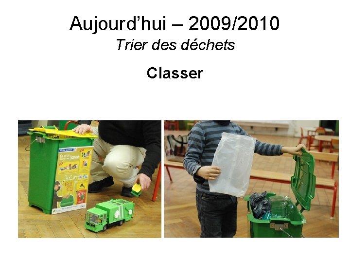 Aujourd’hui – 2009/2010 Trier des déchets Classer 