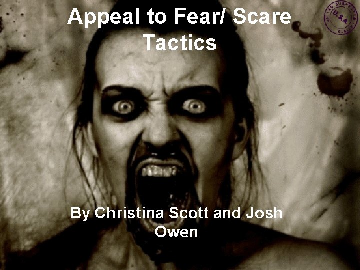 Appeal to Fear/ Scare Tactics By Christina Scott and Josh Owen 