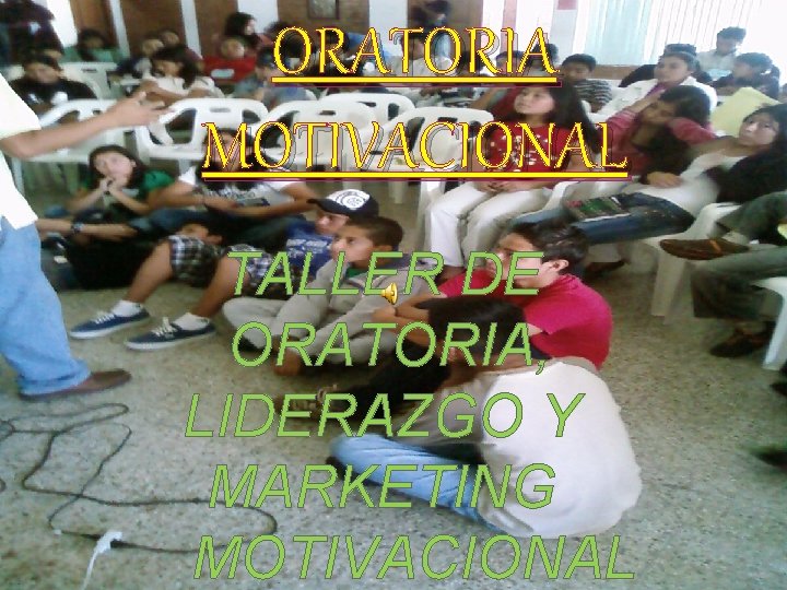 ORATORIA MOTIVACIONAL TALLER DE ORATORIA, LIDERAZGO Y MARKETING MOTIVACIONAL ORATORIA MOTIVACIONAL TALLER DE ORATORIA, LIDERAZGO Y MARKETING MOTIVACIONAL