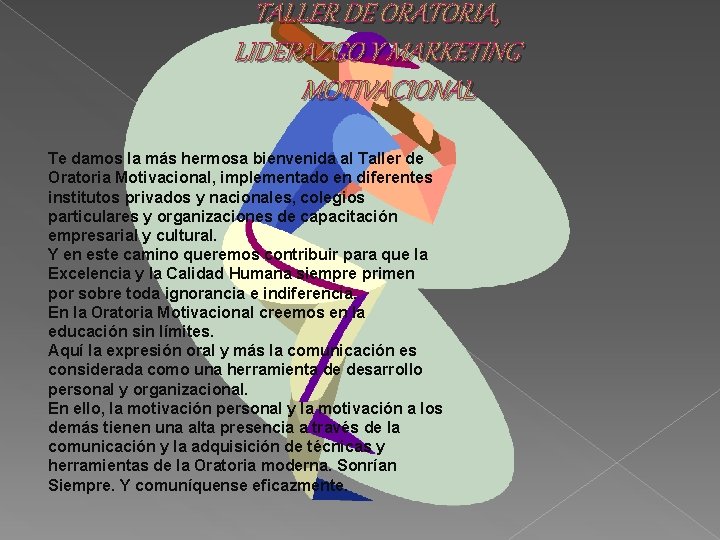 TALLER DE ORATORIA, LIDERAZGO Y MARKETING MOTIVACIONAL Te damos la más hermosa bienvenida al TALLER DE ORATORIA, LIDERAZGO Y MARKETING MOTIVACIONAL Te damos la más hermosa bienvenida al