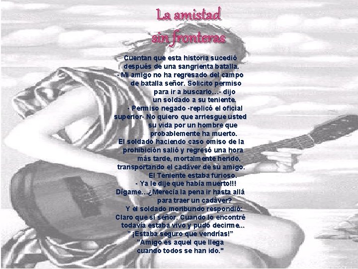 La amistad sin fronteras Cuentan que esta historia sucedió después de una sangrienta batalla. La amistad sin fronteras Cuentan que esta historia sucedió después de una sangrienta batalla.