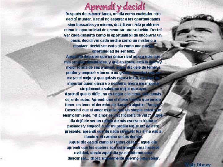 Aprendí y decidí Después de esperar tanto, un día como cualquier otro decidí triunfar. Aprendí y decidí Después de esperar tanto, un día como cualquier otro decidí triunfar.