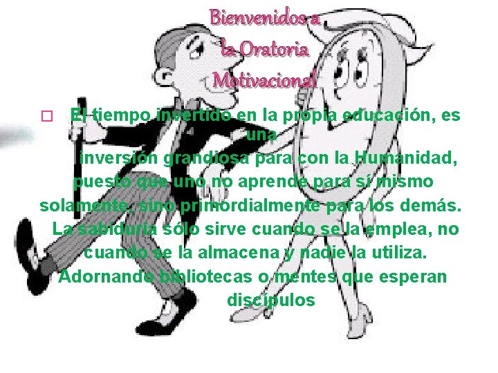 Bienvenidos a la Oratoria Motivacional “El tiempo invertido en la propia educación, es una Bienvenidos a la Oratoria Motivacional “El tiempo invertido en la propia educación, es una