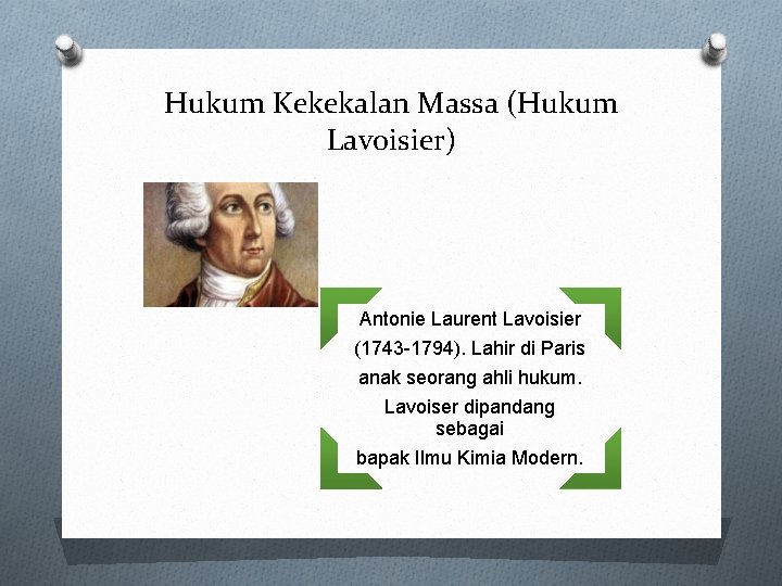 Hukum Kekekalan Massa (Hukum Lavoisier) Antonie Laurent Lavoisier (1743 -1794). Lahir di Paris anak