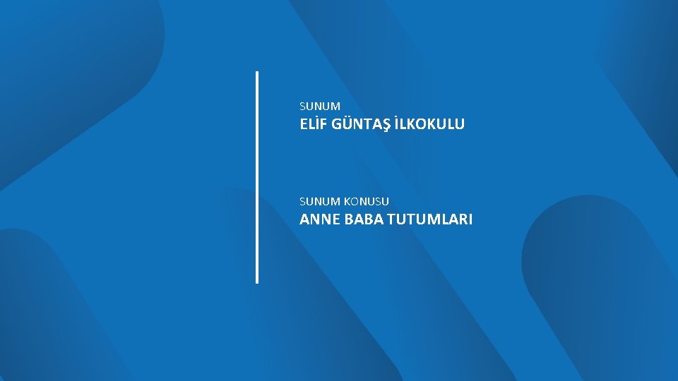 SUNUM ELİF GÜNTAŞ İLKOKULU SUNUM KONUSU ANNE BABA TUTUMLARI 