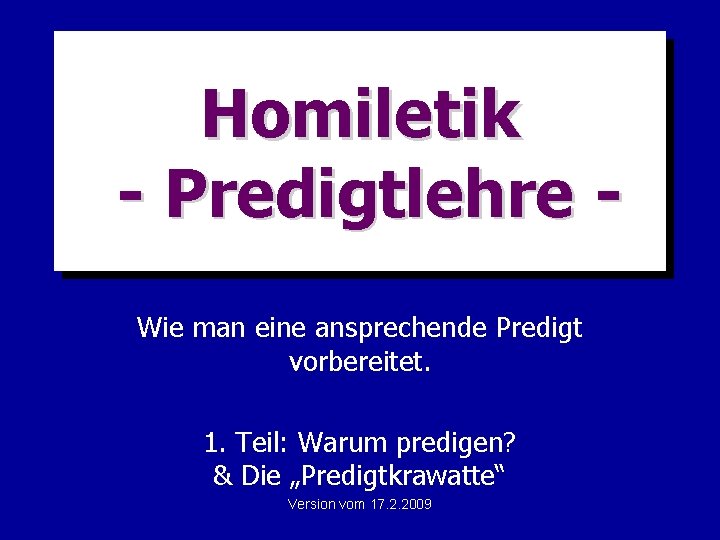 Homiletik - Predigtlehre Wie man eine ansprechende Predigt vorbereitet. 1. Teil: Warum predigen? &