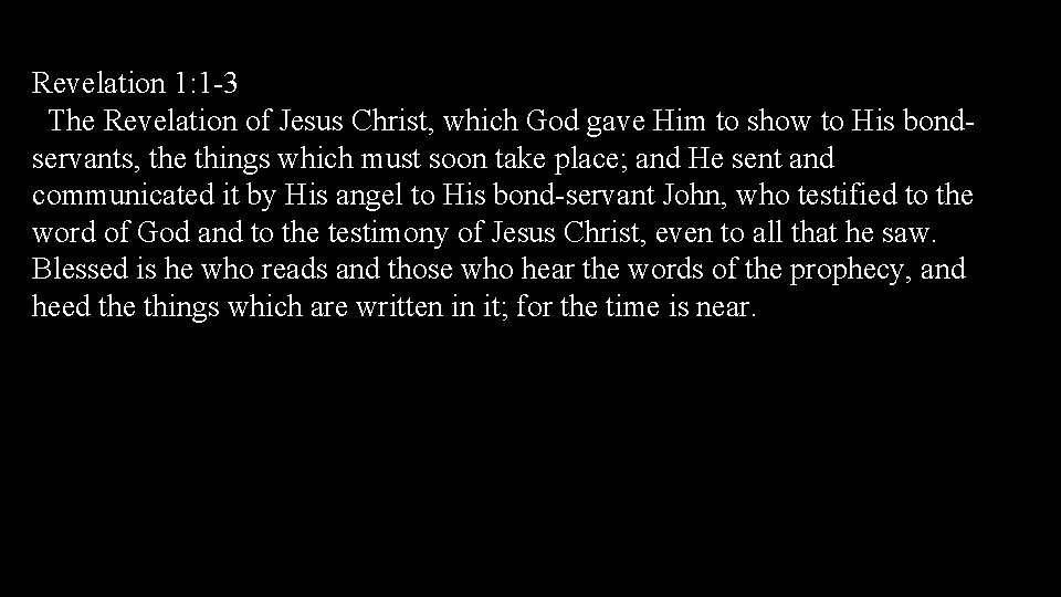 Revelation 1: 1 -3 The Revelation of Jesus Christ, which God gave Him to