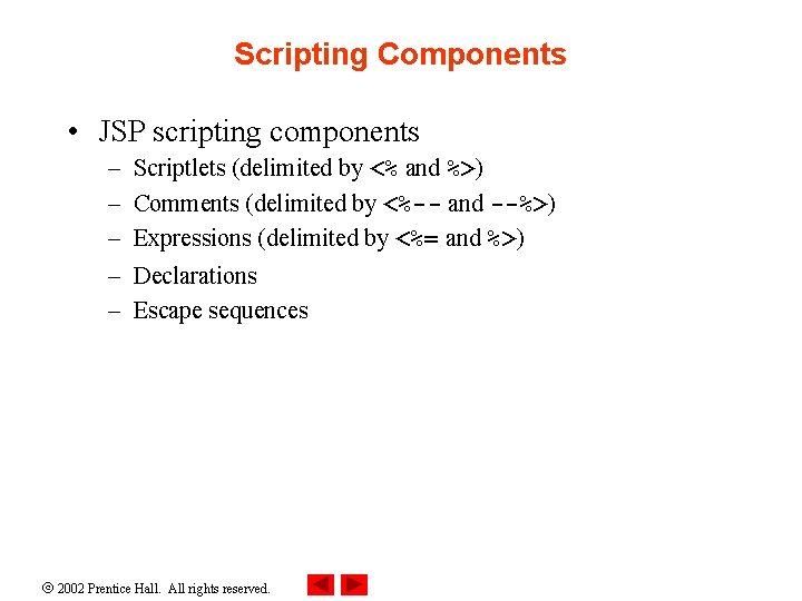 Scripting Components • JSP scripting components – – – Scriptlets (delimited by <% and