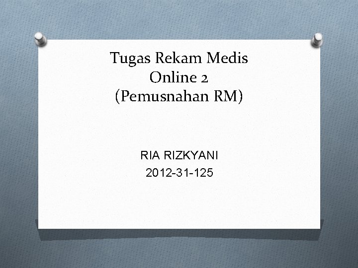 Tugas Rekam Medis Online 2 (Pemusnahan RM) RIA RIZKYANI 2012 -31 -125 