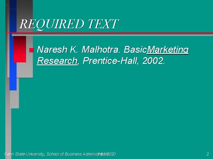 REQUIRED TEXT n Naresh K. Malhotra. Basic. Marketing Research, Prentice-Hall, 2002. Penn State University,
