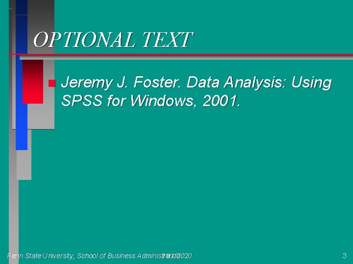 OPTIONAL TEXT n Jeremy J. Foster. Data Analysis: Using SPSS for Windows, 2001. Penn