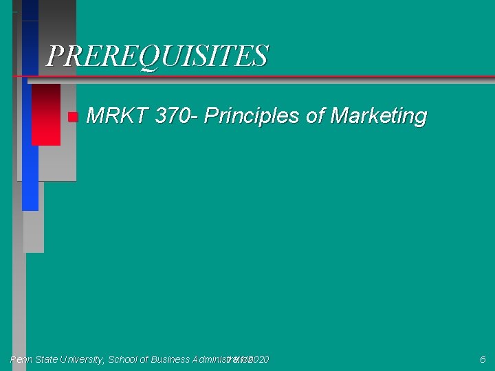 PREREQUISITES n MRKT 370 - Principles of Marketing Penn State University, School of Business