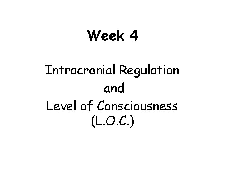 Week 4 Intracranial Regulation and Level of Consciousness (L. O. C. ) 