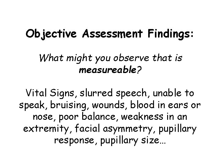 Objective Assessment Findings: What might you observe that is measureable? Vital Signs, slurred speech,