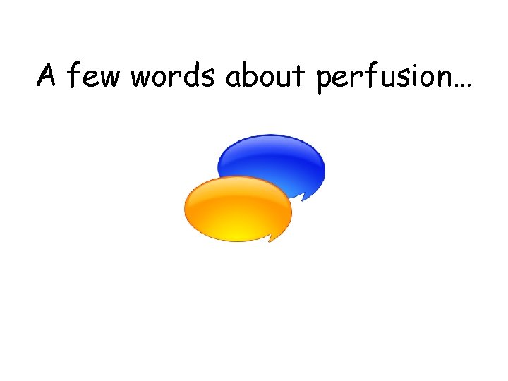 A few words about perfusion… 