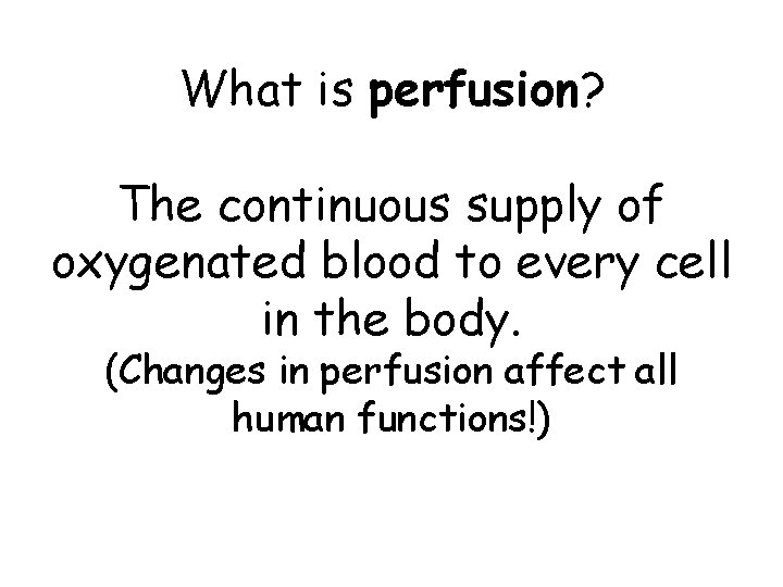 What is perfusion? The continuous supply of oxygenated blood to every cell in the