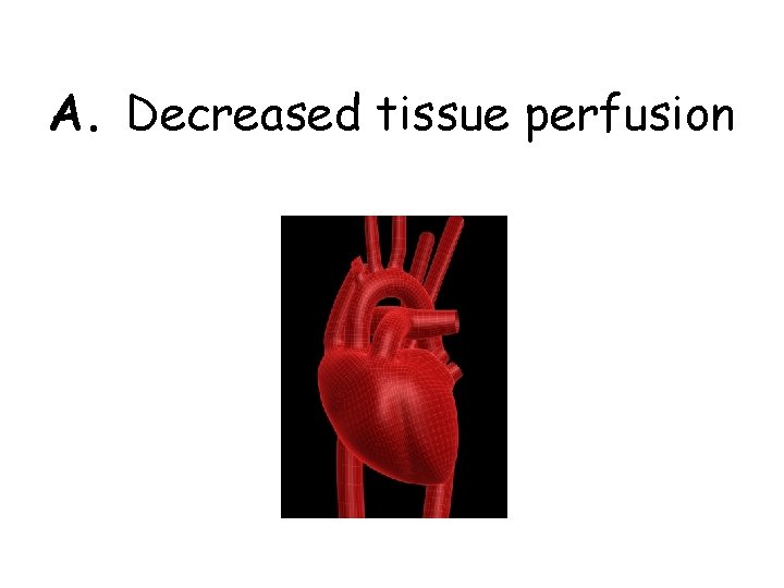 A. Decreased tissue perfusion 