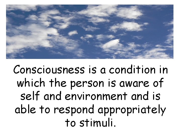 Consciousness is a condition in which the person is aware of self and environment