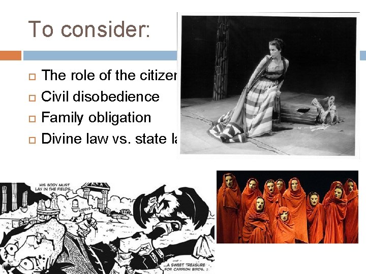 To consider: The role of the citizen Civil disobedience Family obligation Divine law vs.